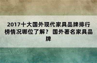 2017十大国外现代家具品牌排行榜情况哪位了解？ 国外著名家具品牌